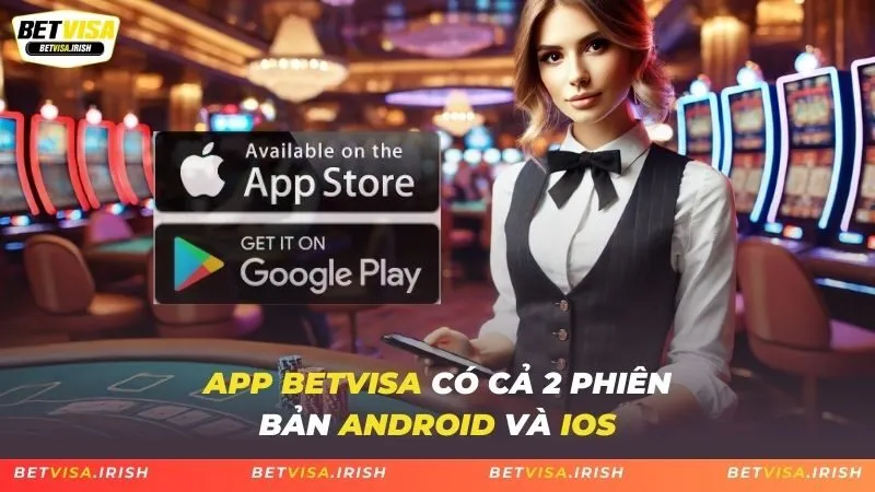 App BETVISA có cả 2 phiên bản Android và iOS